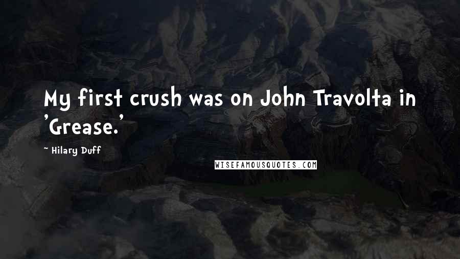 Hilary Duff Quotes: My first crush was on John Travolta in 'Grease.'