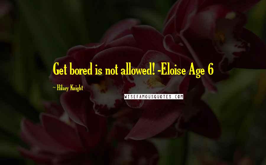 Hilary Knight Quotes: Get bored is not allowed! -Eloise Age 6