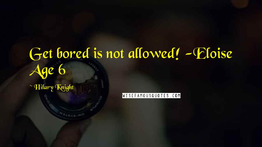 Hilary Knight Quotes: Get bored is not allowed! -Eloise Age 6