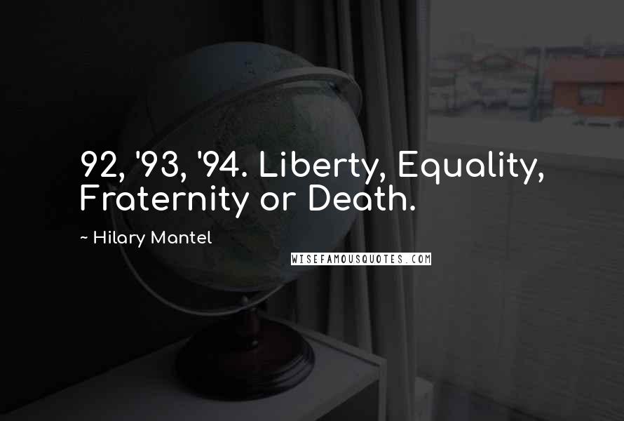 Hilary Mantel Quotes: 92, '93, '94. Liberty, Equality, Fraternity or Death.