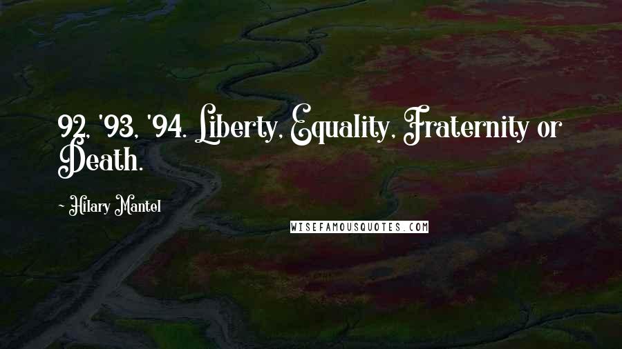 Hilary Mantel Quotes: 92, '93, '94. Liberty, Equality, Fraternity or Death.