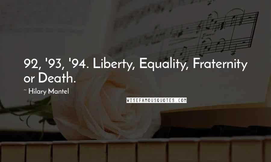 Hilary Mantel Quotes: 92, '93, '94. Liberty, Equality, Fraternity or Death.