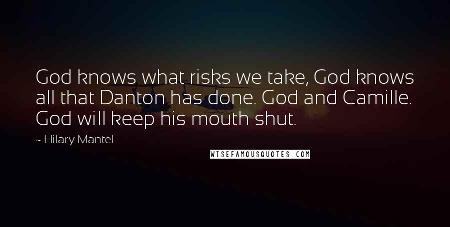 Hilary Mantel Quotes: God knows what risks we take, God knows all that Danton has done. God and Camille. God will keep his mouth shut.