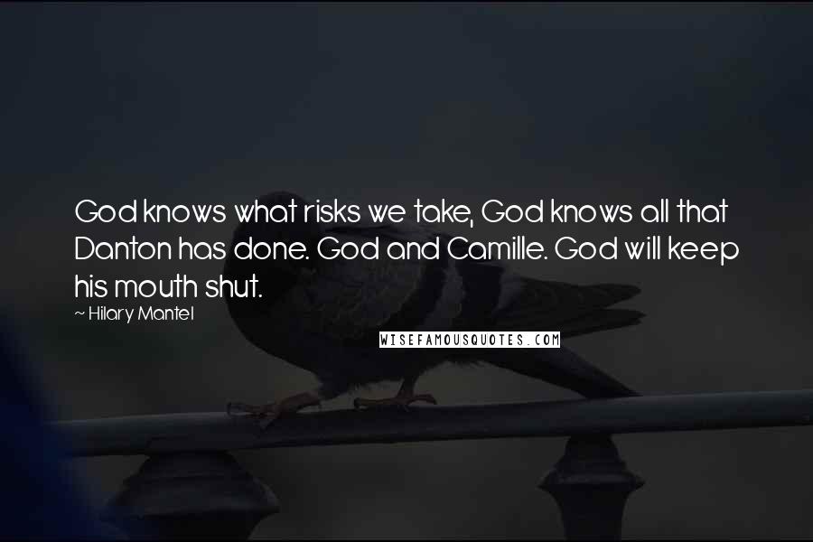 Hilary Mantel Quotes: God knows what risks we take, God knows all that Danton has done. God and Camille. God will keep his mouth shut.