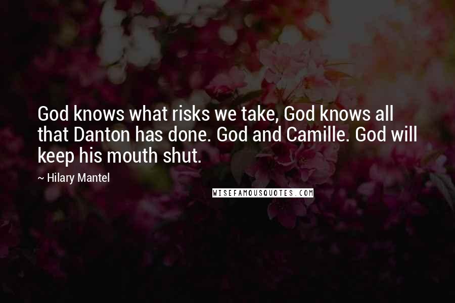 Hilary Mantel Quotes: God knows what risks we take, God knows all that Danton has done. God and Camille. God will keep his mouth shut.