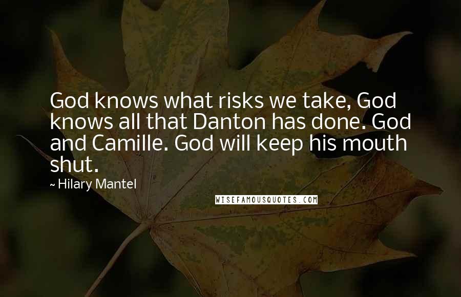 Hilary Mantel Quotes: God knows what risks we take, God knows all that Danton has done. God and Camille. God will keep his mouth shut.