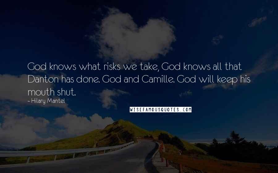 Hilary Mantel Quotes: God knows what risks we take, God knows all that Danton has done. God and Camille. God will keep his mouth shut.