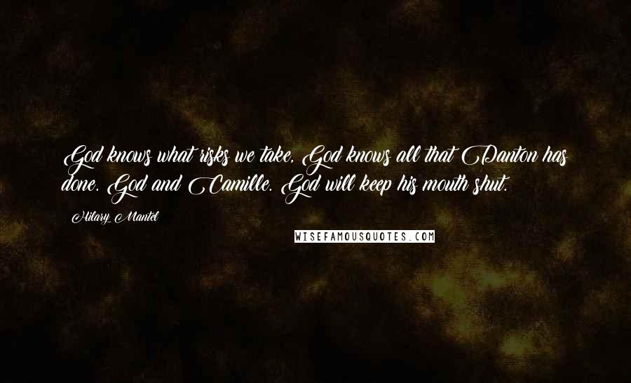 Hilary Mantel Quotes: God knows what risks we take, God knows all that Danton has done. God and Camille. God will keep his mouth shut.