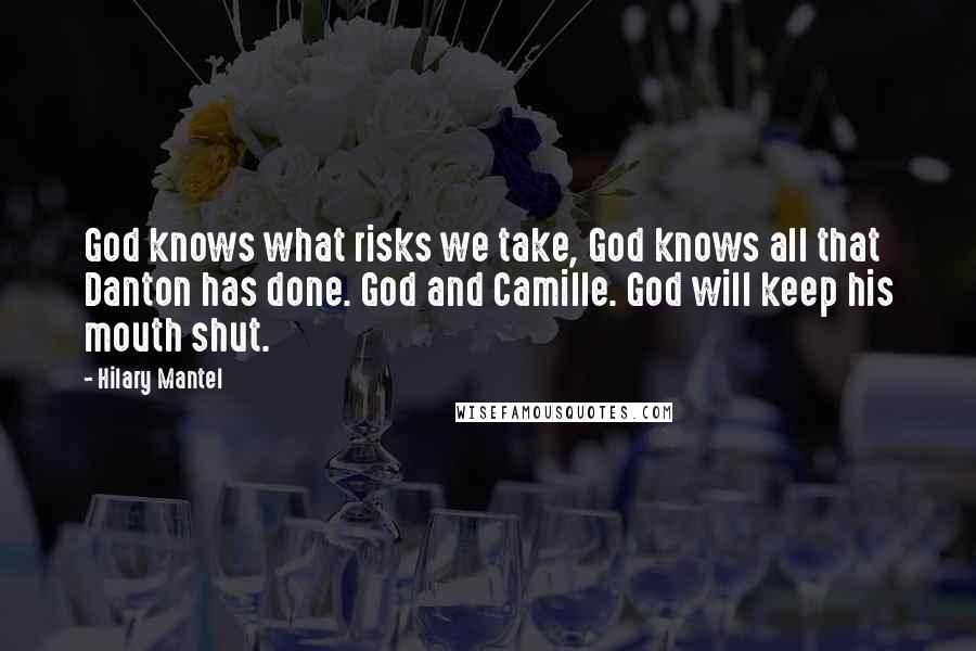 Hilary Mantel Quotes: God knows what risks we take, God knows all that Danton has done. God and Camille. God will keep his mouth shut.