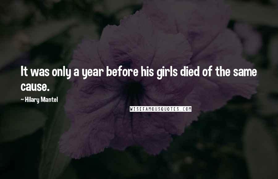 Hilary Mantel Quotes: It was only a year before his girls died of the same cause.
