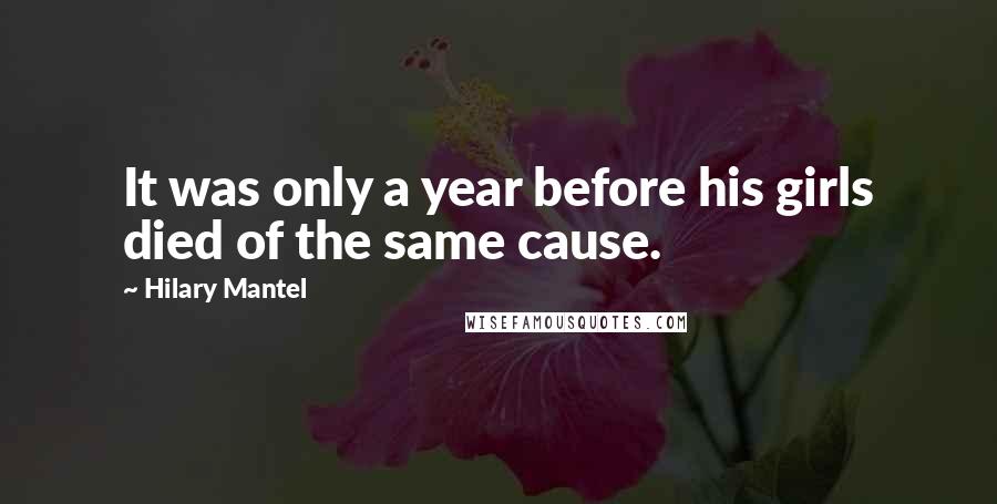 Hilary Mantel Quotes: It was only a year before his girls died of the same cause.