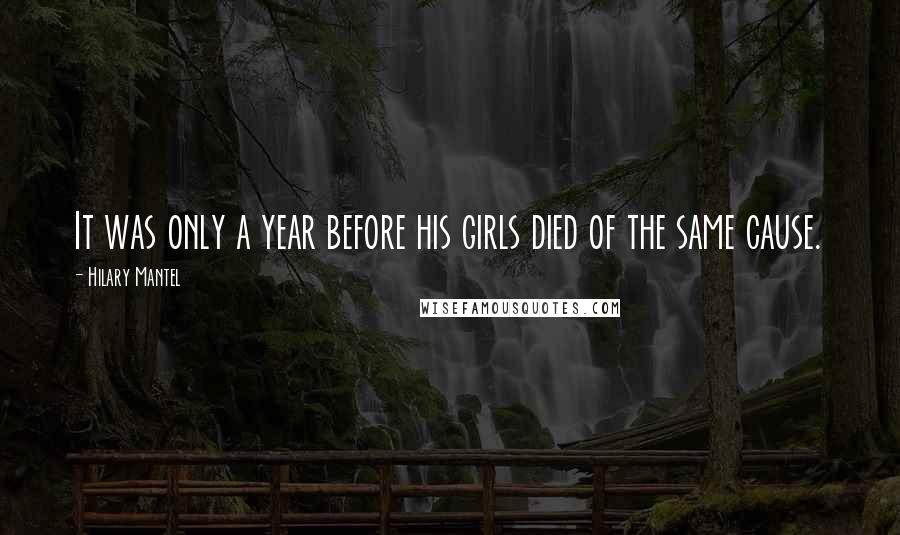 Hilary Mantel Quotes: It was only a year before his girls died of the same cause.