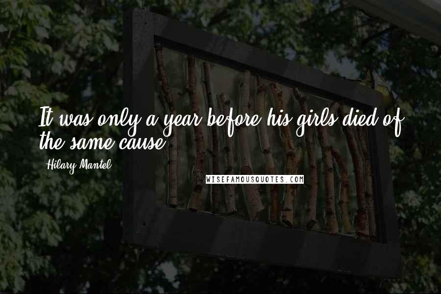 Hilary Mantel Quotes: It was only a year before his girls died of the same cause.