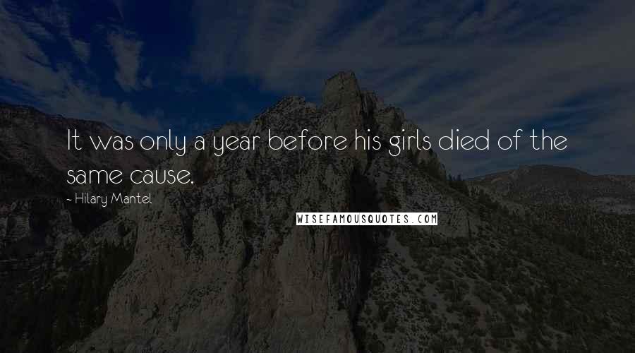 Hilary Mantel Quotes: It was only a year before his girls died of the same cause.