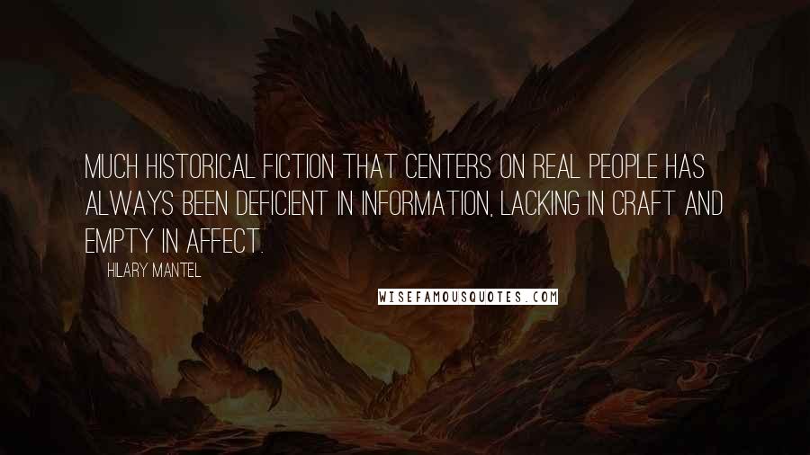 Hilary Mantel Quotes: Much historical fiction that centers on real people has always been deficient in information, lacking in craft and empty in affect.