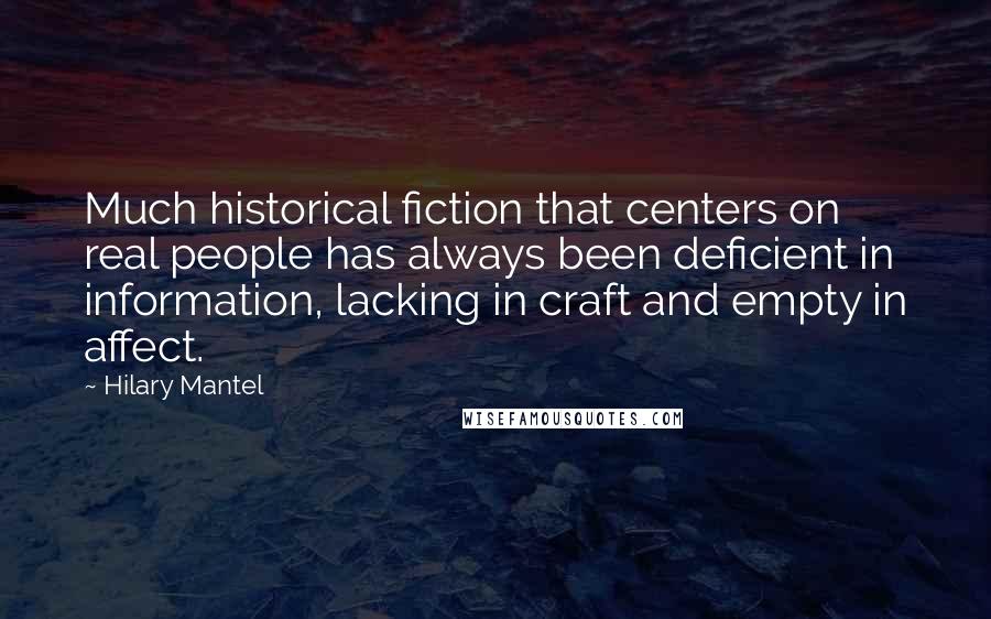 Hilary Mantel Quotes: Much historical fiction that centers on real people has always been deficient in information, lacking in craft and empty in affect.