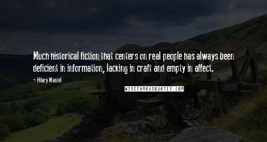 Hilary Mantel Quotes: Much historical fiction that centers on real people has always been deficient in information, lacking in craft and empty in affect.