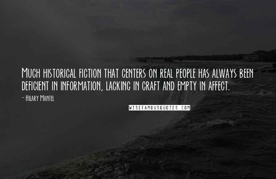 Hilary Mantel Quotes: Much historical fiction that centers on real people has always been deficient in information, lacking in craft and empty in affect.