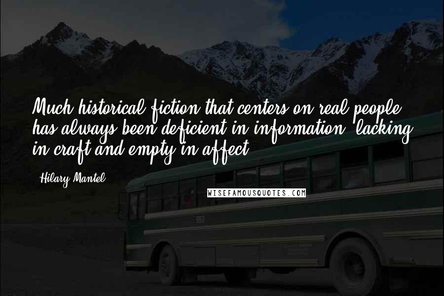 Hilary Mantel Quotes: Much historical fiction that centers on real people has always been deficient in information, lacking in craft and empty in affect.