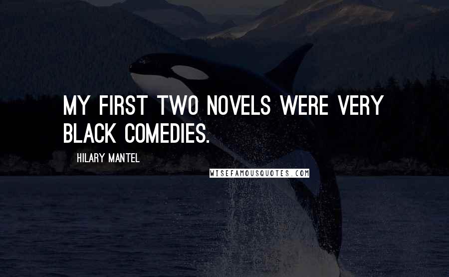 Hilary Mantel Quotes: My first two novels were very black comedies.