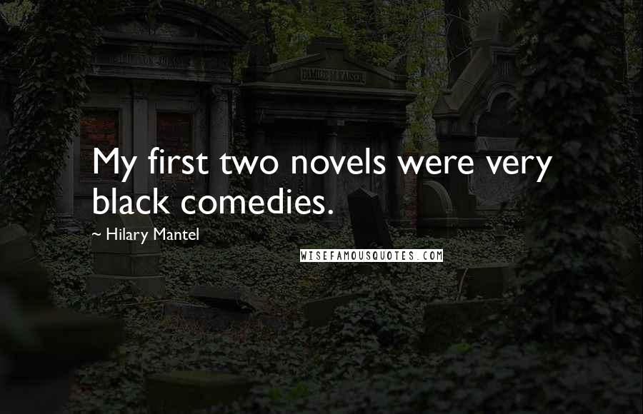 Hilary Mantel Quotes: My first two novels were very black comedies.