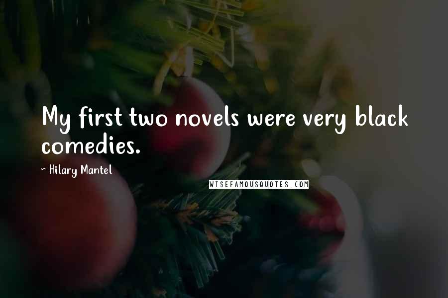 Hilary Mantel Quotes: My first two novels were very black comedies.