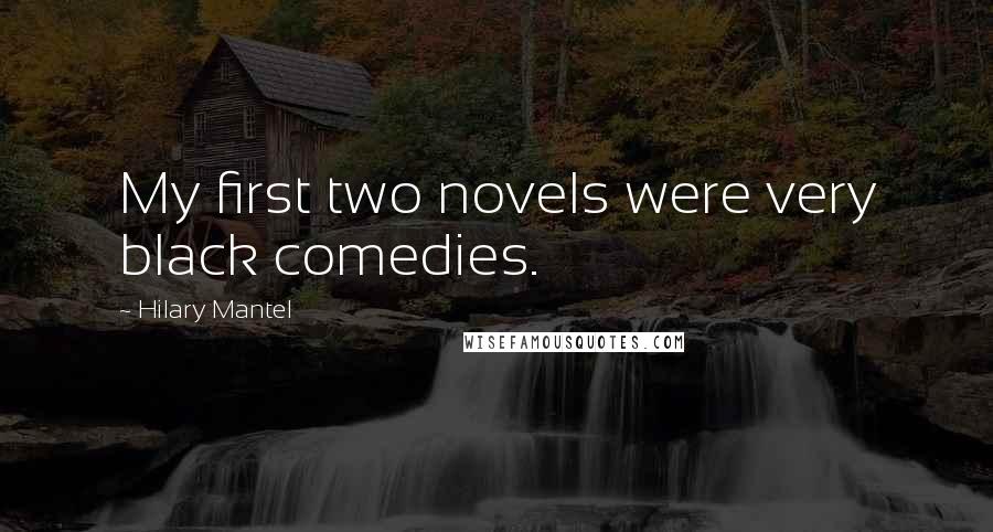 Hilary Mantel Quotes: My first two novels were very black comedies.