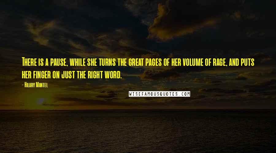 Hilary Mantel Quotes: There is a pause, while she turns the great pages of her volume of rage, and puts her finger on just the right word.