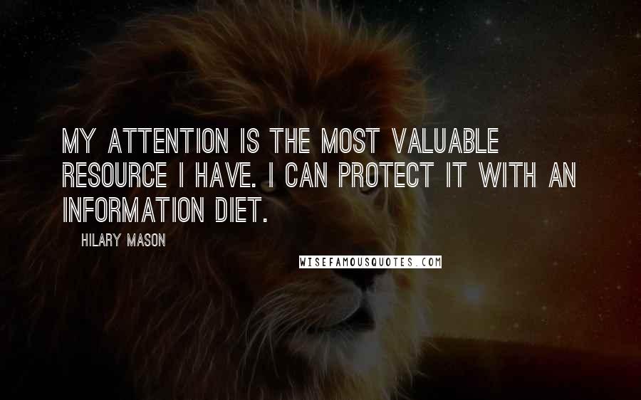 Hilary Mason Quotes: My attention is the most valuable resource I have. I can protect it with an information diet.