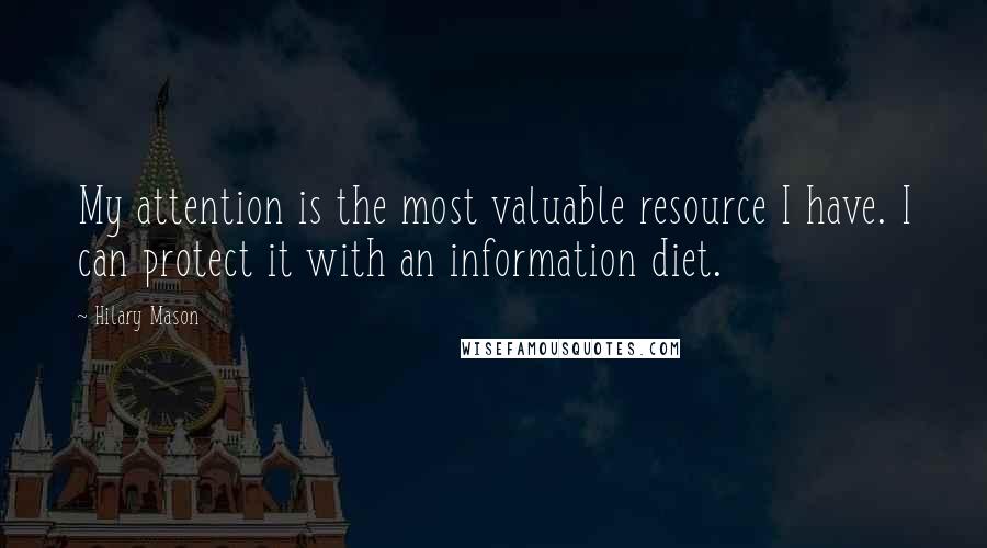 Hilary Mason Quotes: My attention is the most valuable resource I have. I can protect it with an information diet.