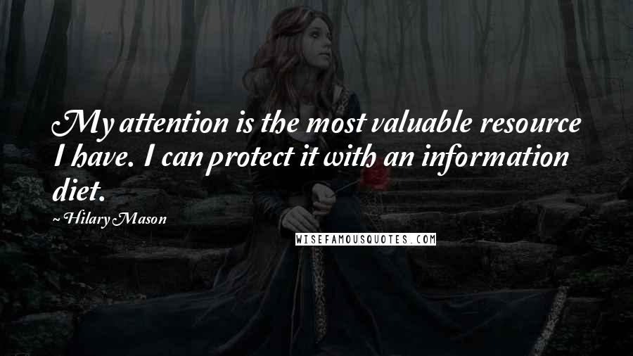 Hilary Mason Quotes: My attention is the most valuable resource I have. I can protect it with an information diet.