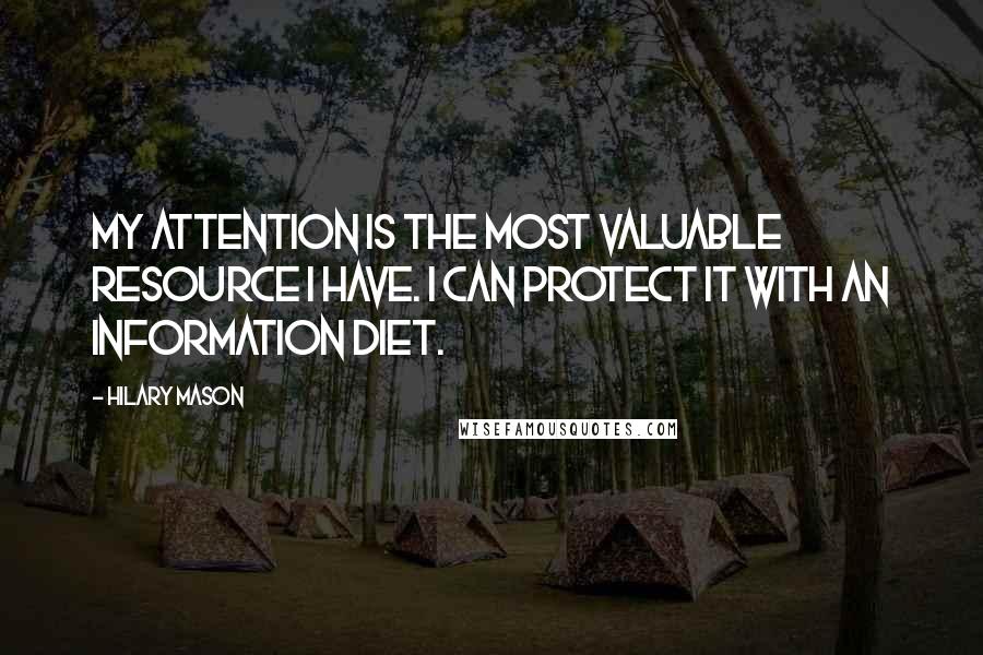 Hilary Mason Quotes: My attention is the most valuable resource I have. I can protect it with an information diet.