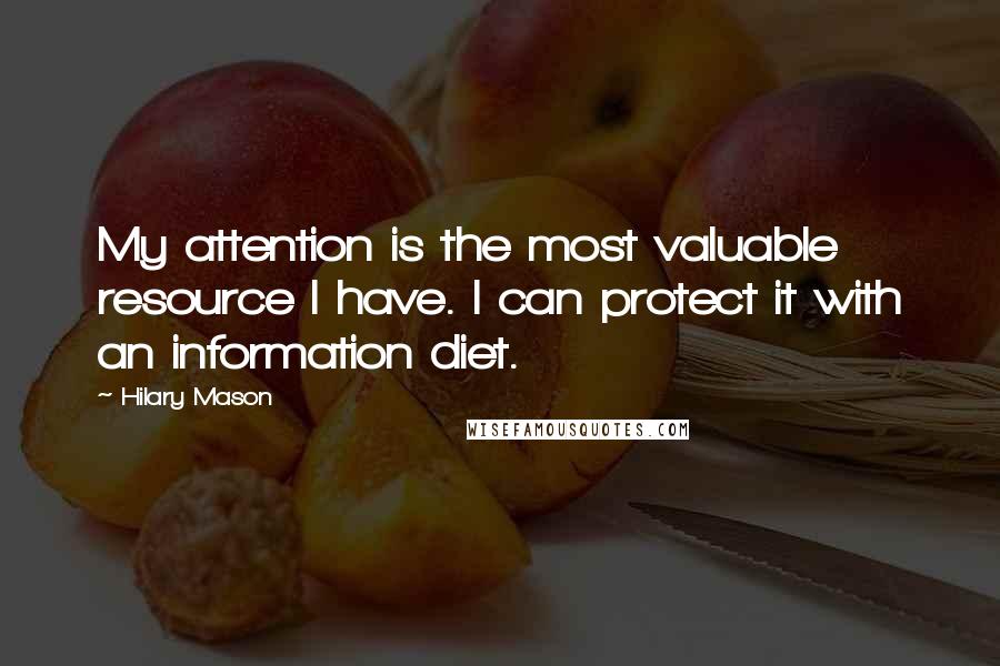 Hilary Mason Quotes: My attention is the most valuable resource I have. I can protect it with an information diet.