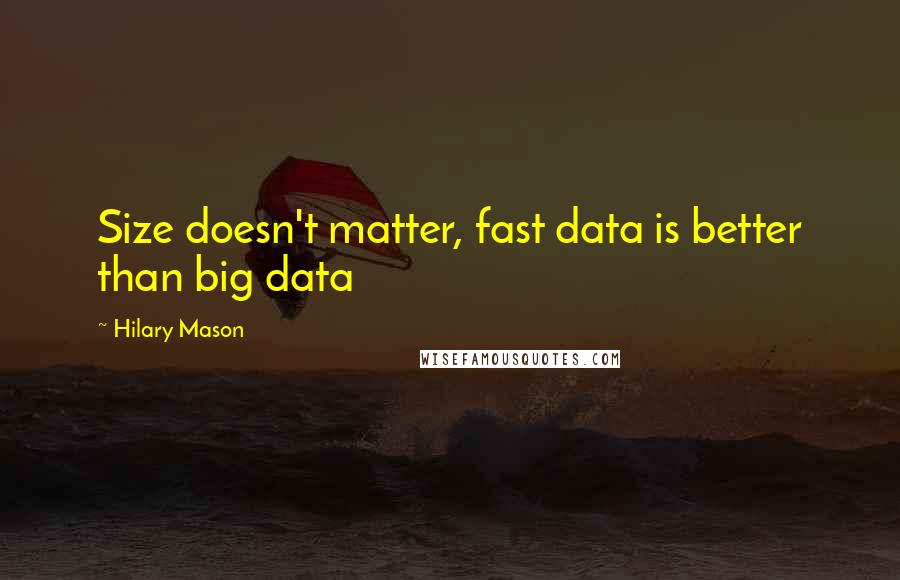 Hilary Mason Quotes: Size doesn't matter, fast data is better than big data