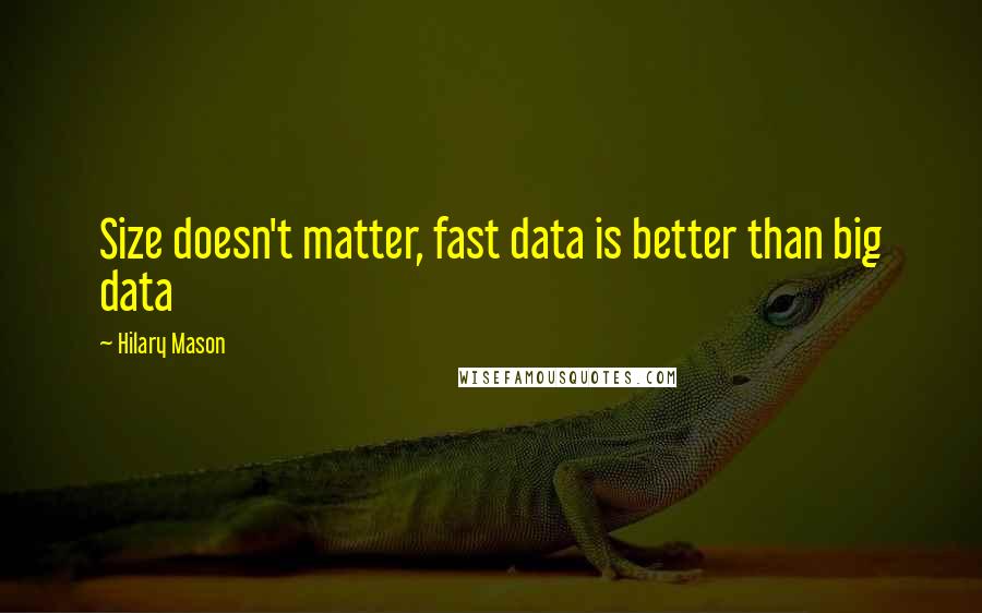 Hilary Mason Quotes: Size doesn't matter, fast data is better than big data