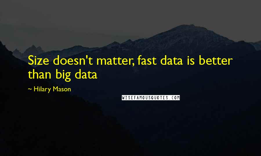 Hilary Mason Quotes: Size doesn't matter, fast data is better than big data