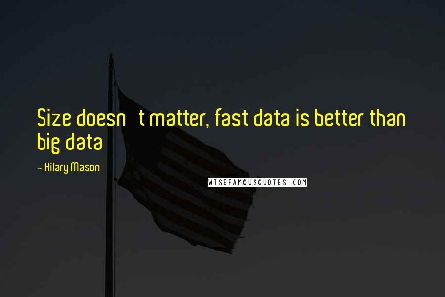 Hilary Mason Quotes: Size doesn't matter, fast data is better than big data