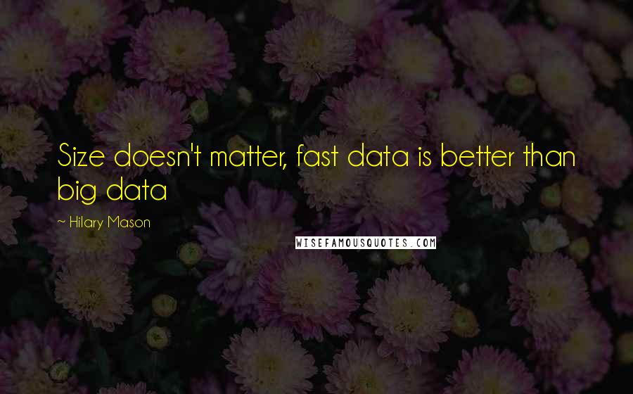 Hilary Mason Quotes: Size doesn't matter, fast data is better than big data