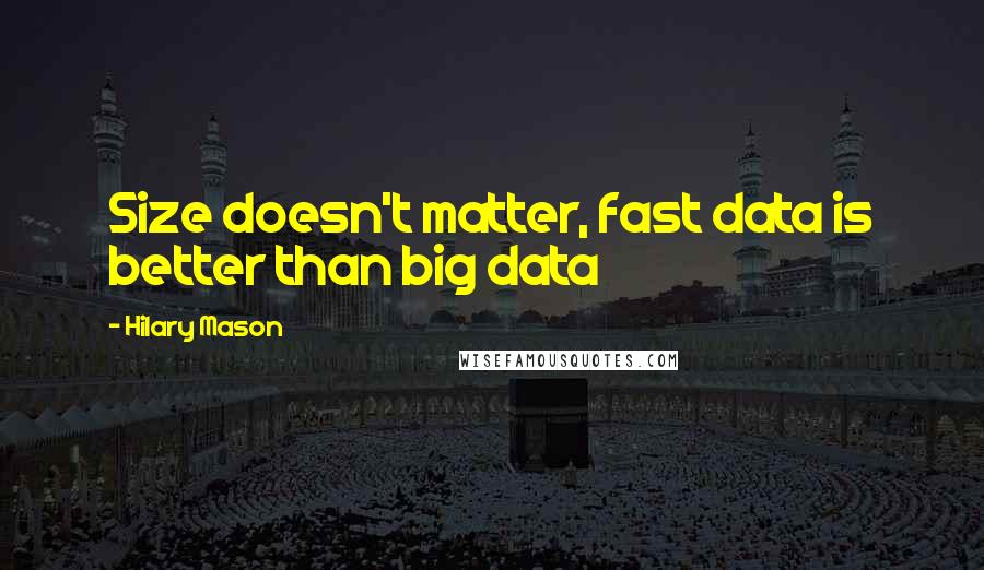 Hilary Mason Quotes: Size doesn't matter, fast data is better than big data