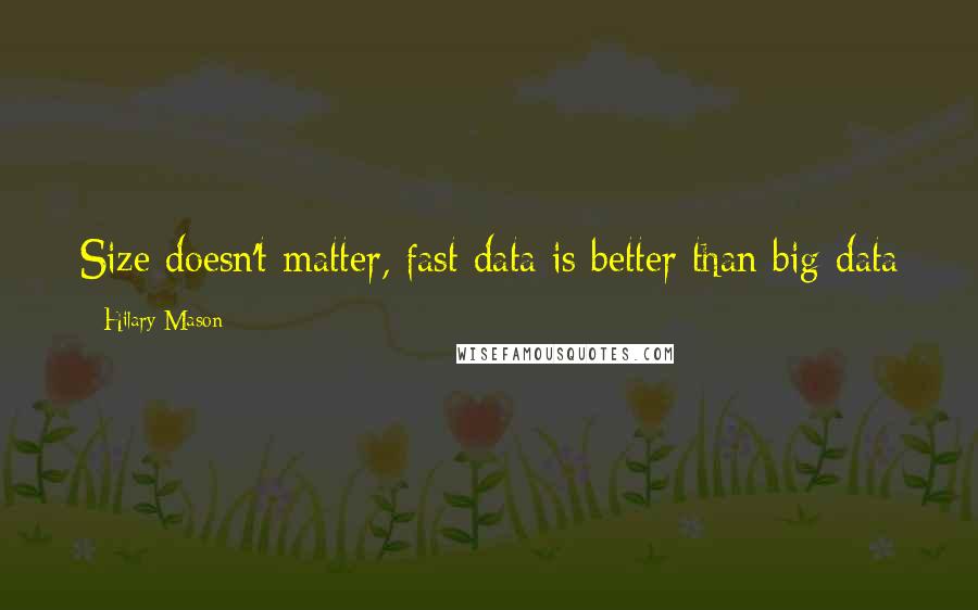 Hilary Mason Quotes: Size doesn't matter, fast data is better than big data