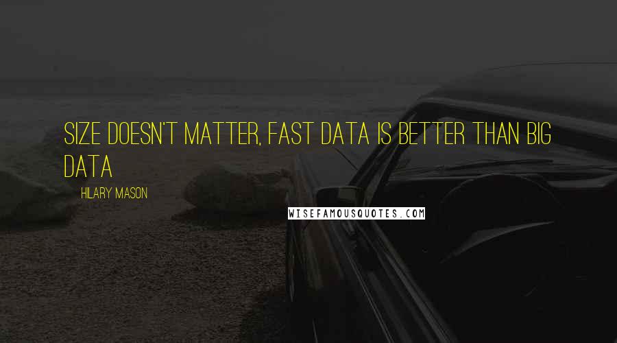 Hilary Mason Quotes: Size doesn't matter, fast data is better than big data