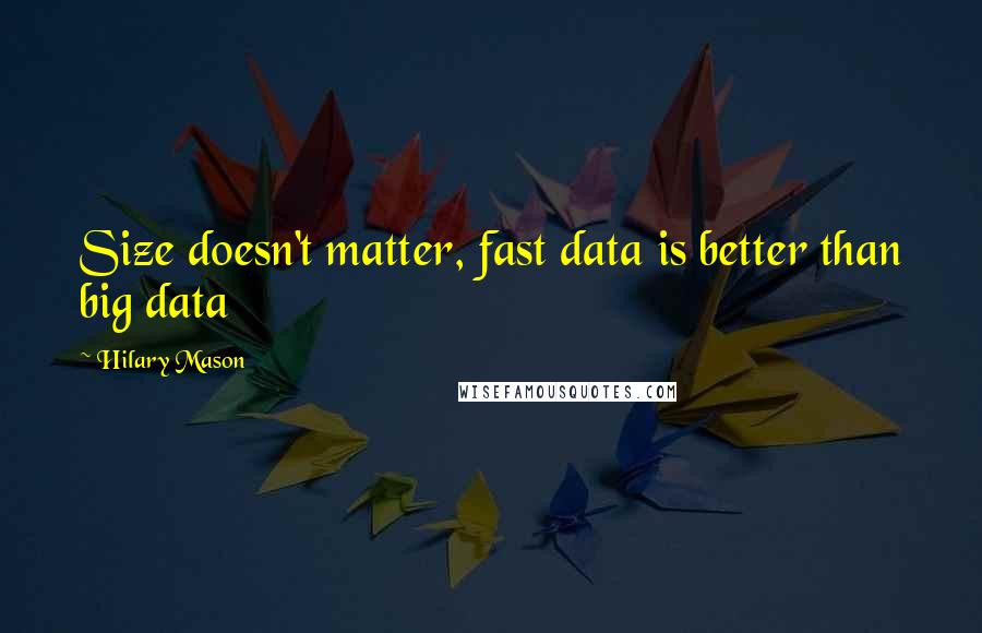 Hilary Mason Quotes: Size doesn't matter, fast data is better than big data