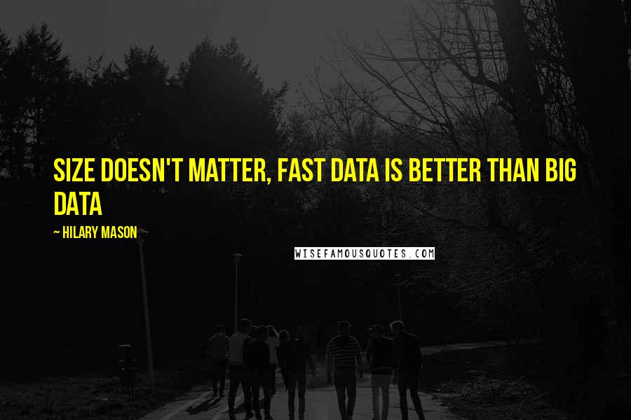 Hilary Mason Quotes: Size doesn't matter, fast data is better than big data