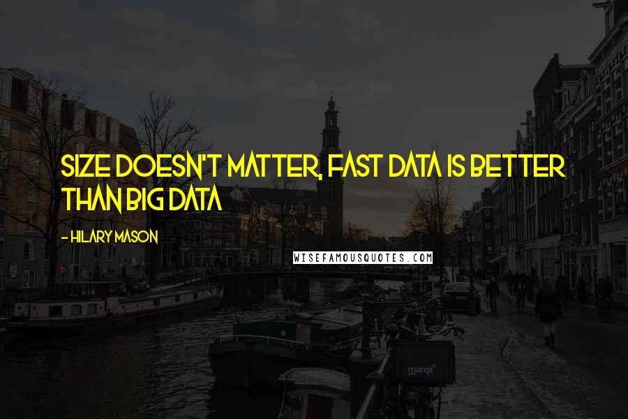 Hilary Mason Quotes: Size doesn't matter, fast data is better than big data