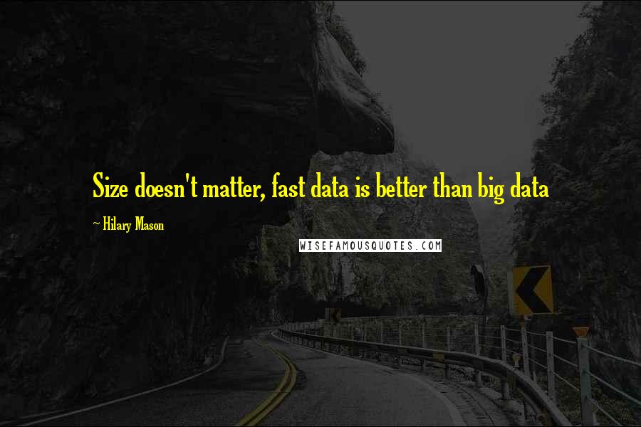 Hilary Mason Quotes: Size doesn't matter, fast data is better than big data