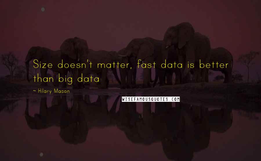 Hilary Mason Quotes: Size doesn't matter, fast data is better than big data