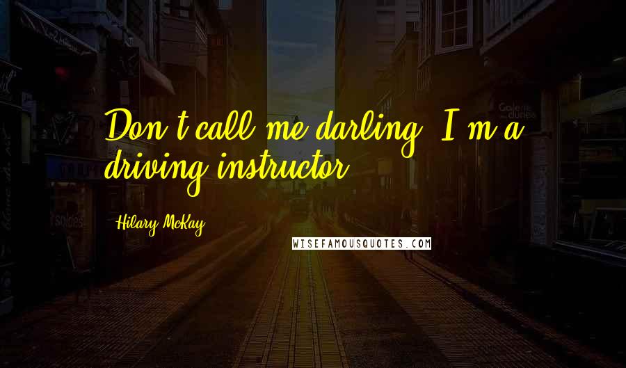 Hilary McKay Quotes: Don't call me darling. I'm a driving instructor!