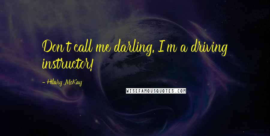 Hilary McKay Quotes: Don't call me darling. I'm a driving instructor!