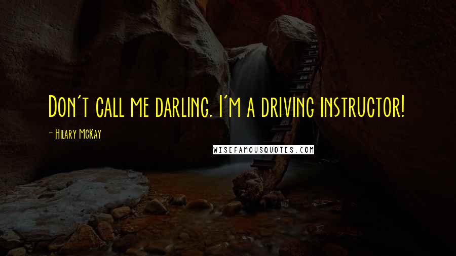 Hilary McKay Quotes: Don't call me darling. I'm a driving instructor!