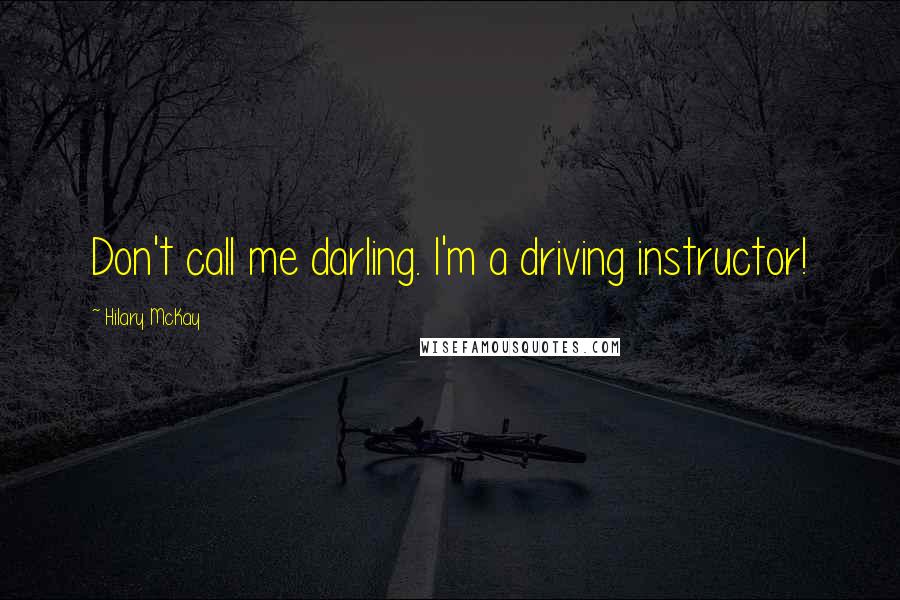 Hilary McKay Quotes: Don't call me darling. I'm a driving instructor!